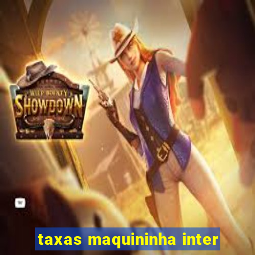 taxas maquininha inter